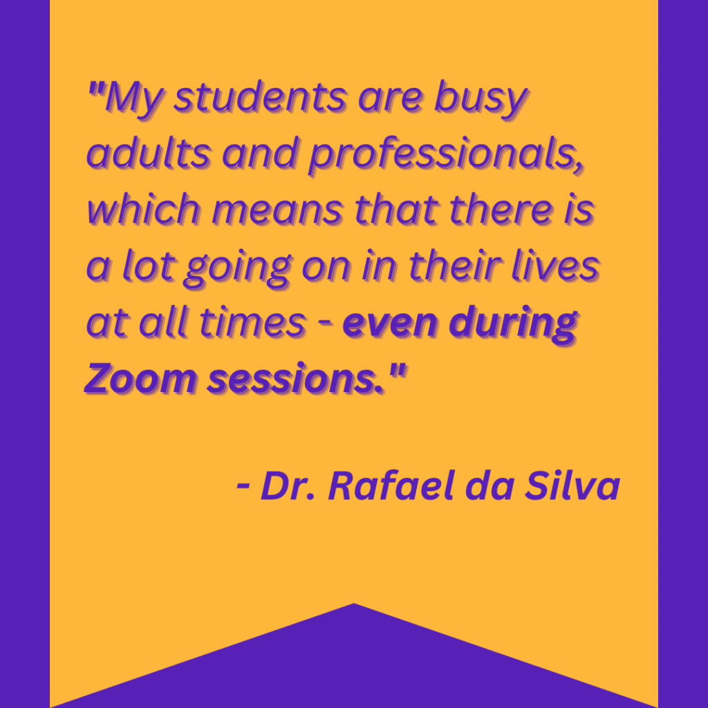 Quote card from Dr. Rafael da Silva: "My students are busy adults and professionals... even during Zoom sessions."